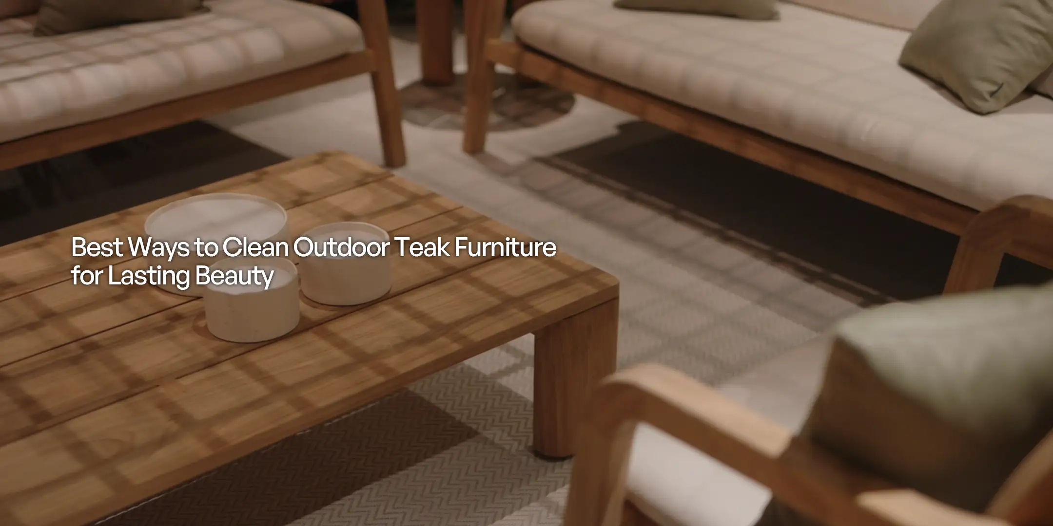 Read more about the article Best Ways to Clean Outdoor Teak Furniture for Lasting Beauty